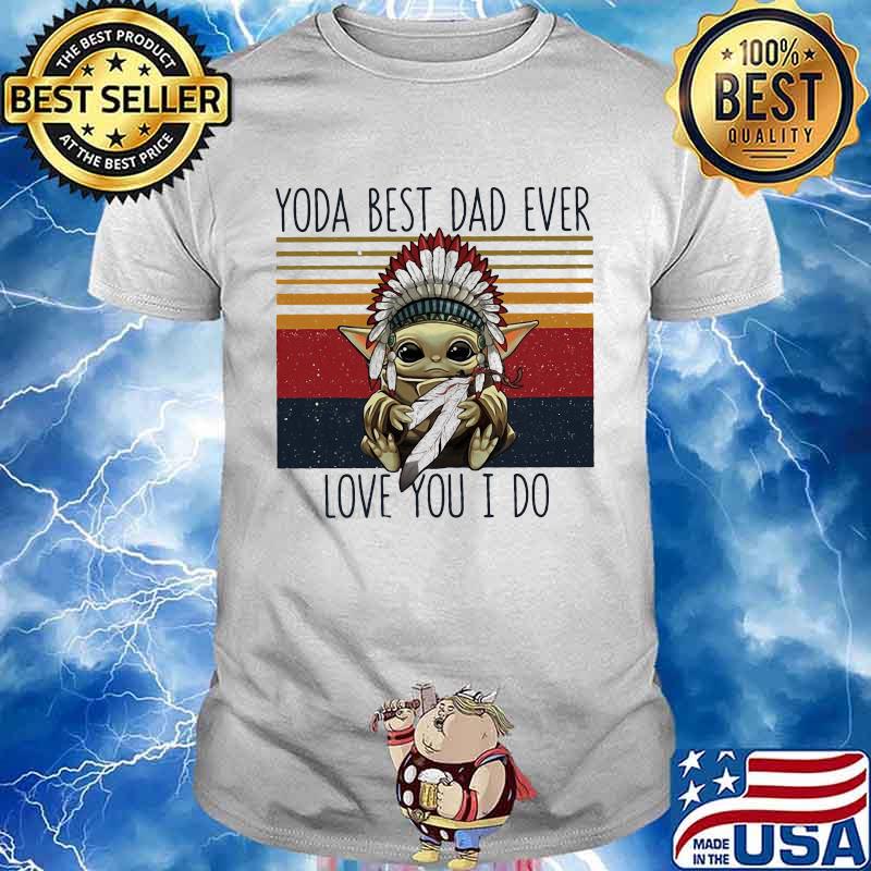 Yoda Best Dad Ever Love You I Do Nation Vintage Shirt