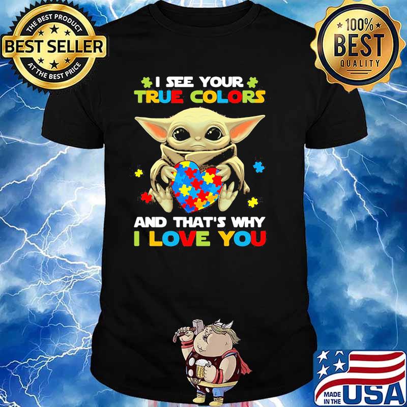 I See Your True Colors And That S Why I Love You Baby Yoda Autism Awareness Shirt Hoodie Sweater Long Sleeve And Tank Top