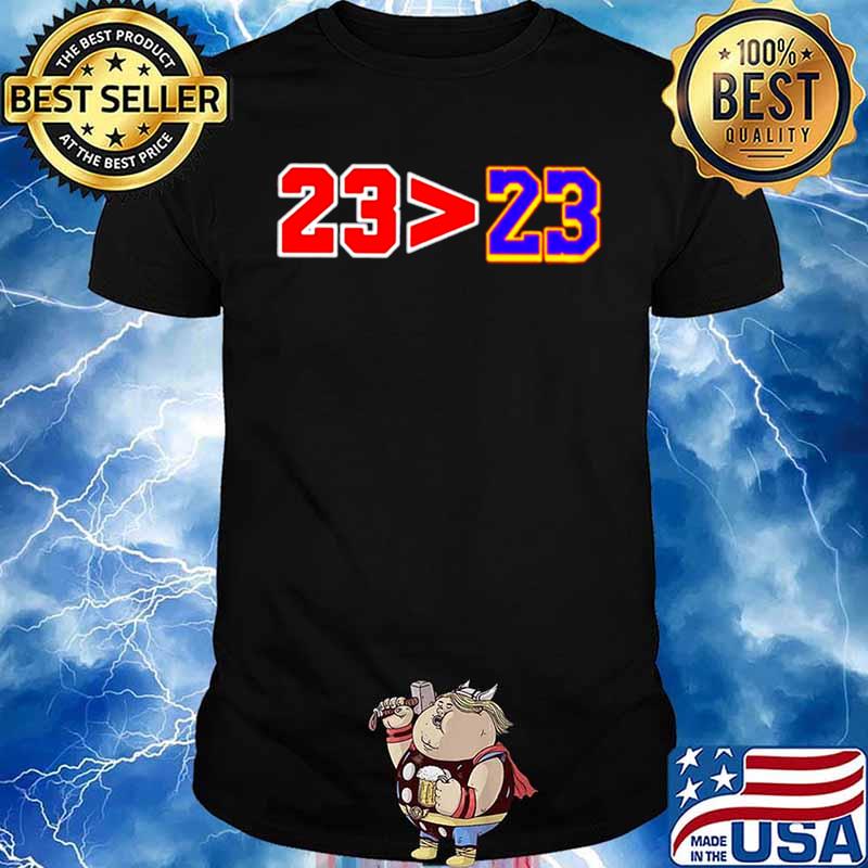23 Greater Than 23 Jordan Better Than Lebron shirt