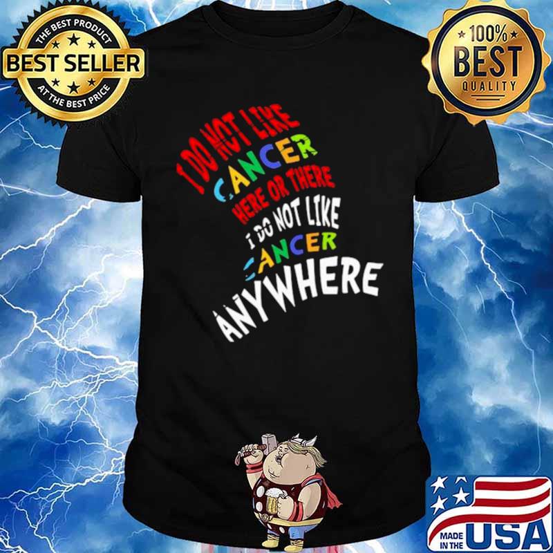 I Do Not Like Cancer Here Or There I Not Like Anywhere shirt
