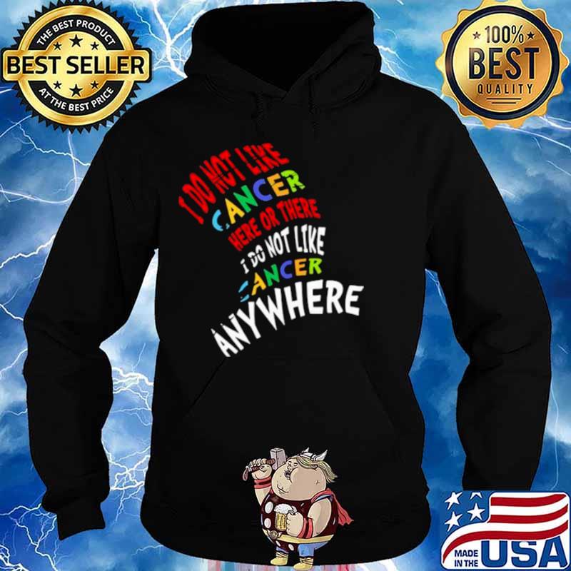 I Do Not Like Cancer Here Or There I Not Like Anywhere Hoodie