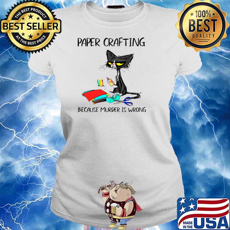 Black Cat Paper Crafting Because Murder Is Wrong Ladies tee