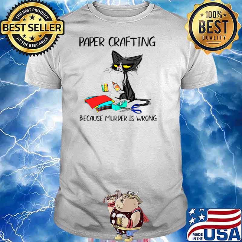 Black Cat Paper Crafting Because Murder Is Wrong shirt