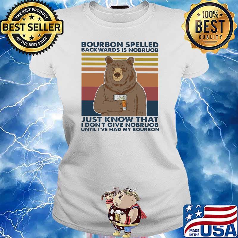 Bourbon Spelled Backwards Is Nobroub I Don’t Give Nobroub Bear Vintage Shirt Ladies tee