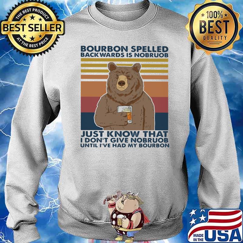 Bourbon Spelled Backwards Is Nobroub I Don’t Give Nobroub Bear Vintage Shirt Sweater