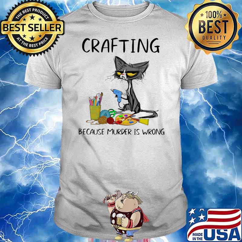 Crafting Because Murder Is Wrong Cat Shirt