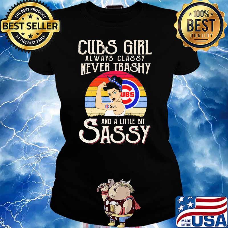 Chicago Cubs girl always classy never trashy and a little bit