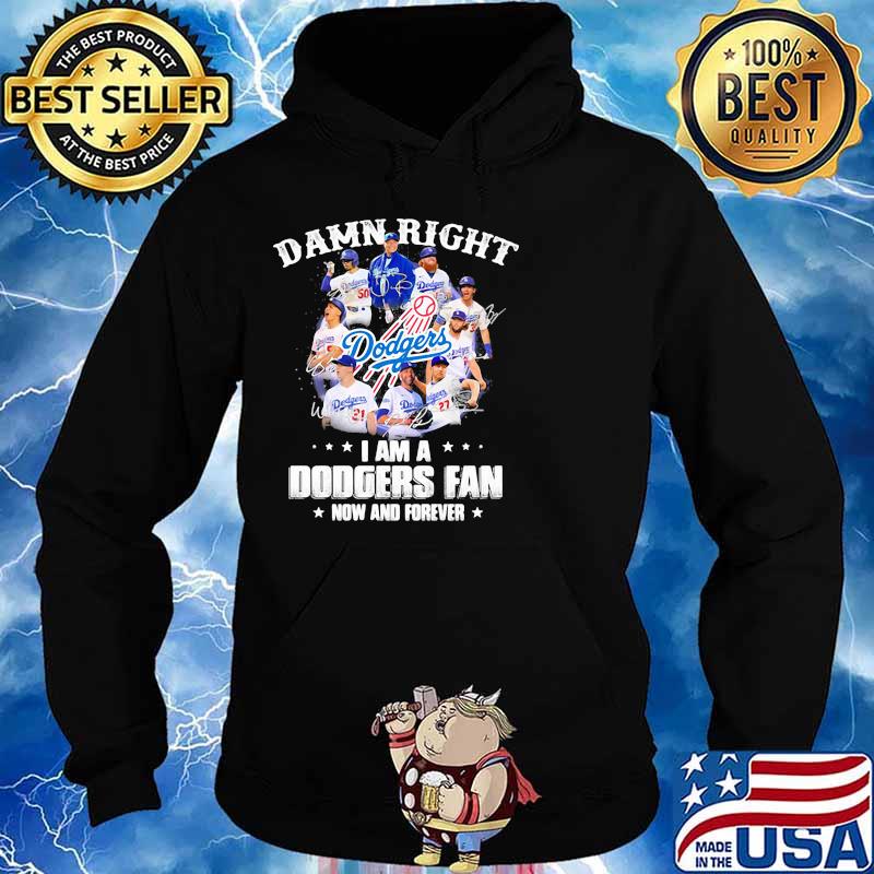 Damn Right I Am A Dodgers Fan Now And Forever Football Shirt Hoodie