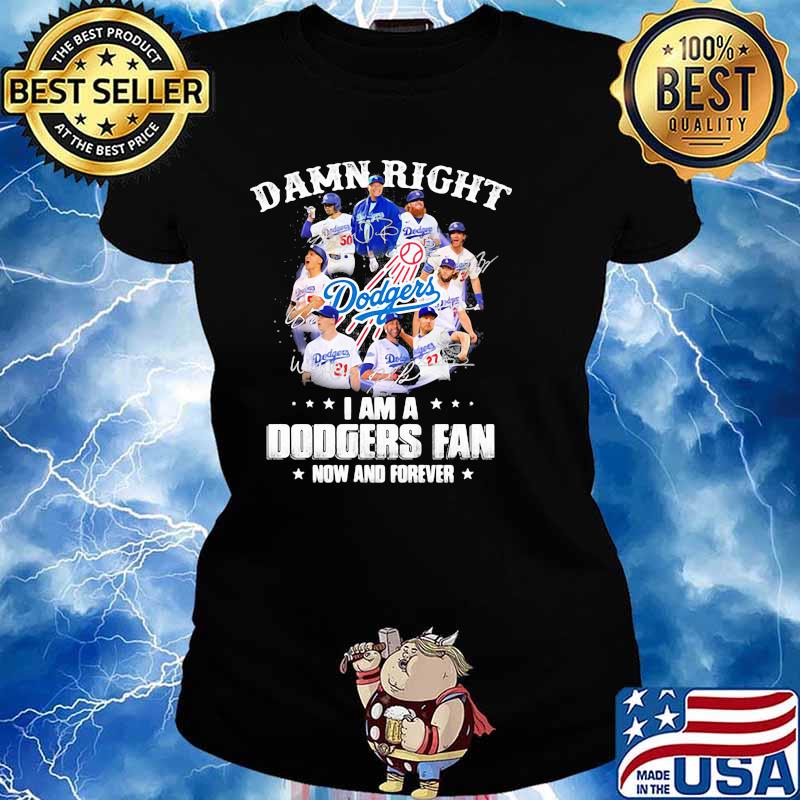 Damn Right I Am A Dodgers Fan Now And Forever Football Shirt Ladies tee