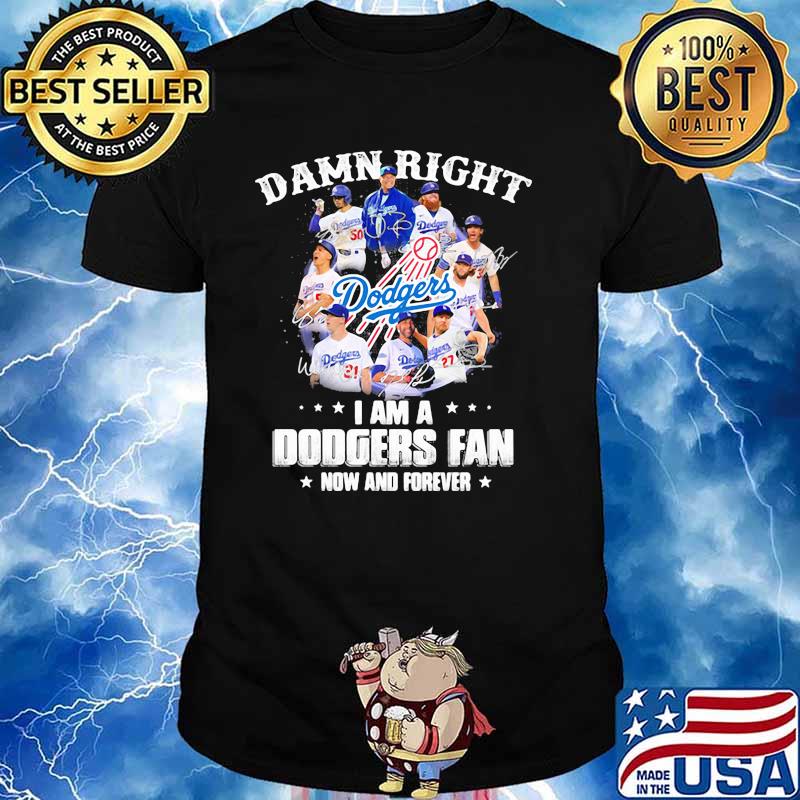 Damn Right I Am A Dodgers Fan Now And Forever Football Shirt