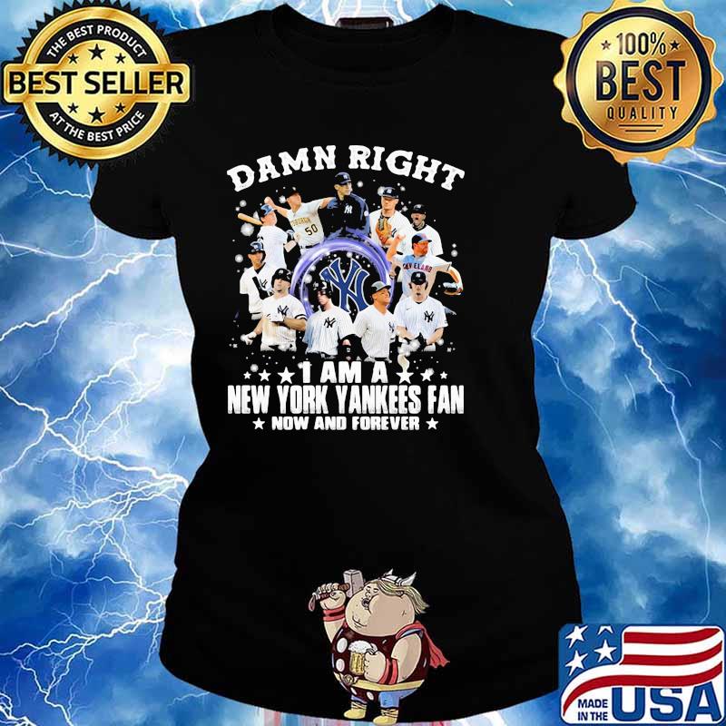 Damn Right I Am A New York Yankees Fan Now And Forever Shirt Ladies tee