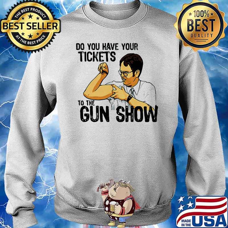 Do You Have Your Tickets To The Gun Show Shirt Sweater