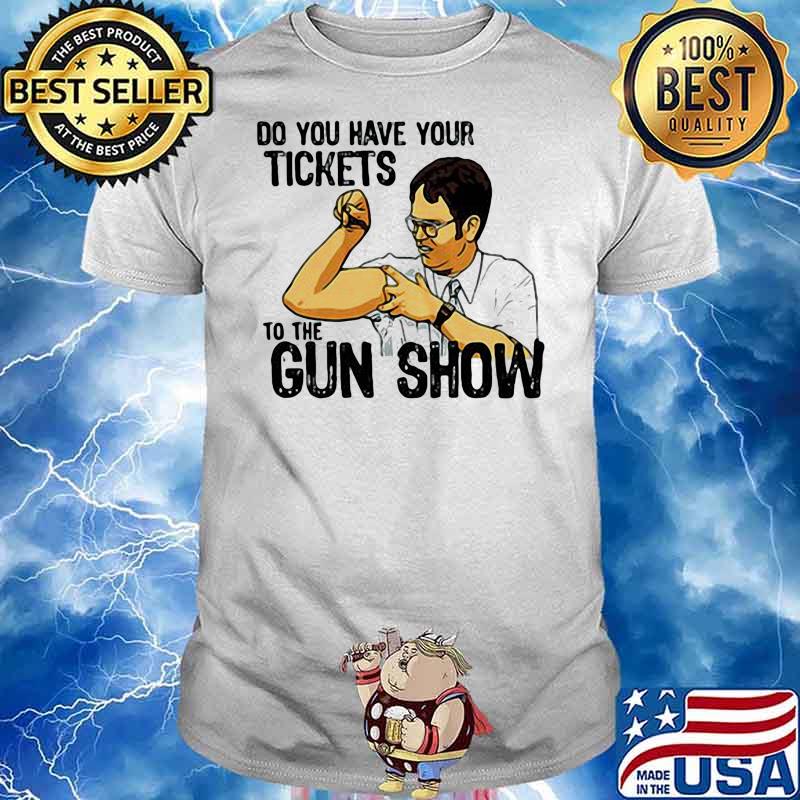 Do You Have Your Tickets To The Gun Show Shirt