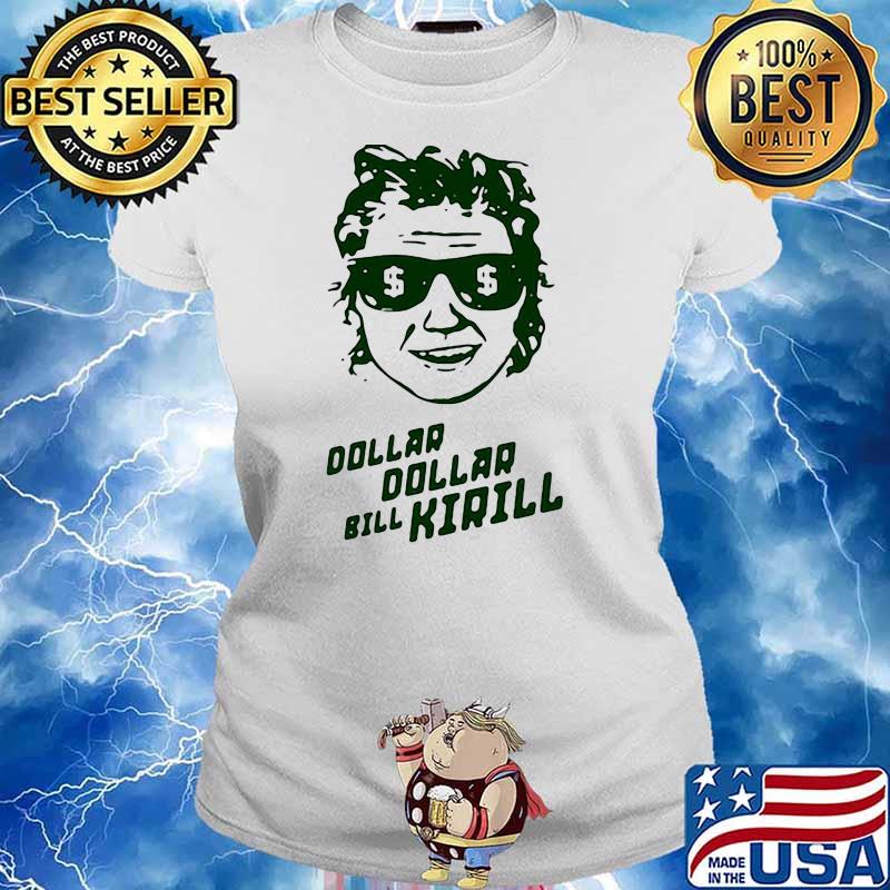 DOLLAR DOLLAR BILL KIRILL SHIRT Ladies tee