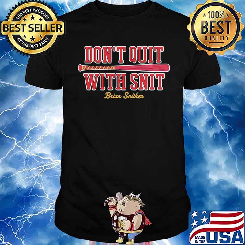 Don’t Quit With Snit Brian Snitker shirt