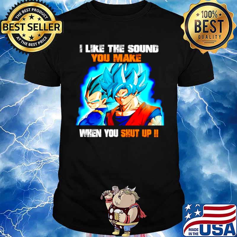 Dragon Ball I like the sound you make when you shut up shirt