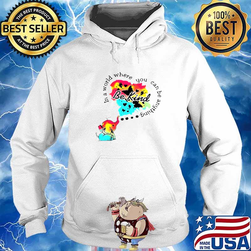 Elephant In A World Where You Can Be Anything Be Kind Hoodie