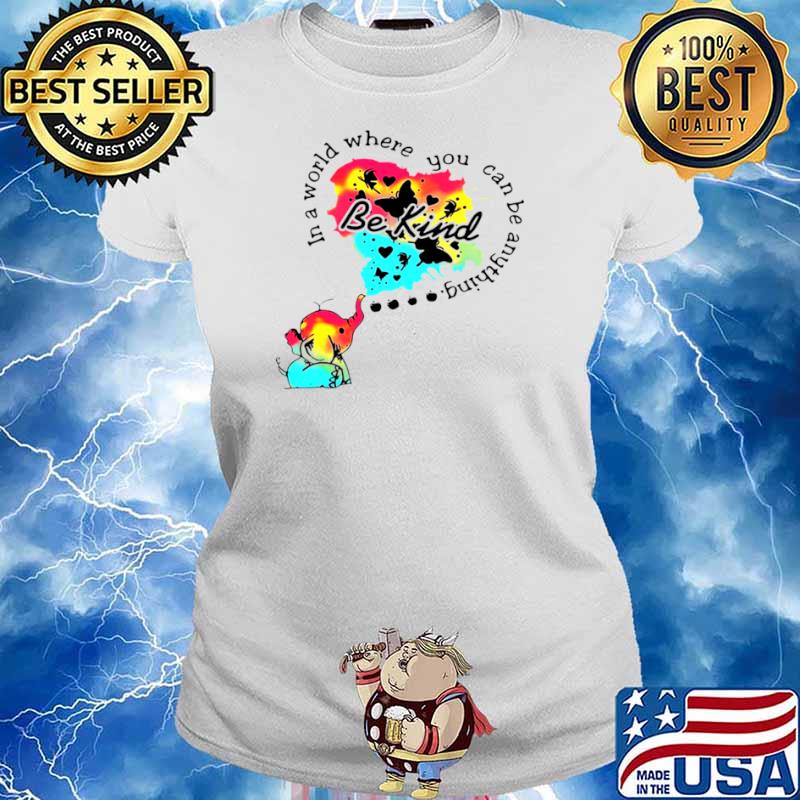 Elephant In A World Where You Can Be Anything Be Kind Ladies tee