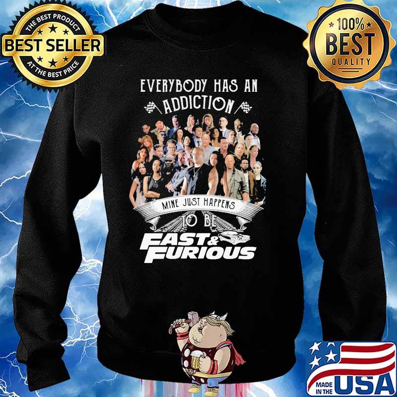Everybody Has An Addiction Mine Just Happens To Be Fast And Furious Shirt Sweater
