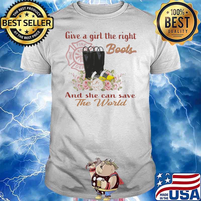 Give A Girl The Right Boots And She Can Save The World Shirt