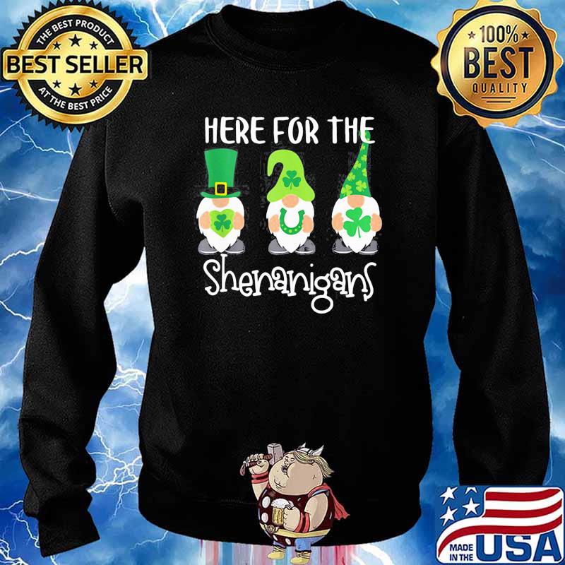 HERE FOR THE SHENANIGANS ST PATRICKS DAY GNOMES SHIRT Sweater