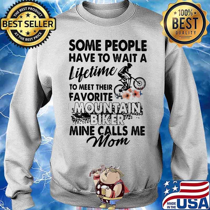 HONEY SOME PEOPLE HAVE TO WAIT A LIFETIME TO MEET THEIR FAVORITE MOUNTAIN BIKER MINE CALLS ME MOM Sweater