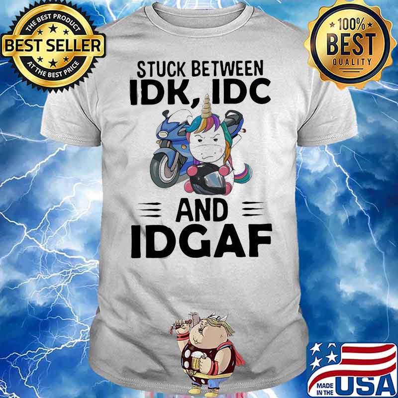 Hot Unicorn Stuck Between Idk Idc And Idgaf Shirt