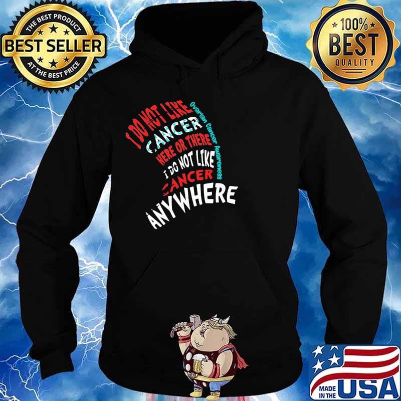 I Do Not Like Cancer Here Or There I Do Not Like Cancer Anywhere Ovarian Cancer Awareness Shirt Hoodie