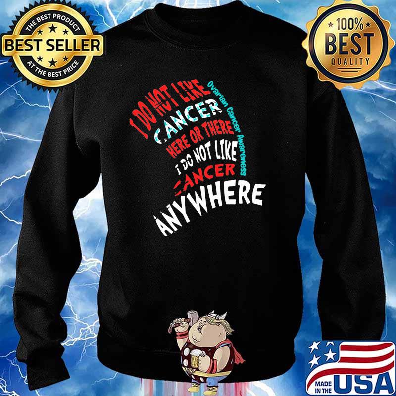 I Do Not Like Cancer Here Or There I Do Not Like Cancer Anywhere Ovarian Cancer Awareness Shirt Sweater