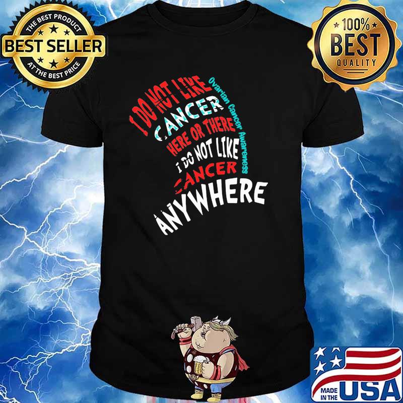 I Do Not Like Cancer Here Or There I Do Not Like Cancer Anywhere Ovarian Cancer Awareness Shirt