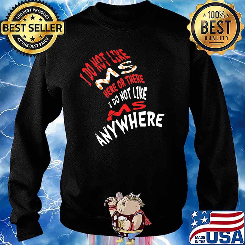 I Do Not Like Ms Here Or There I Do Not Like Ms Anywhere Shirt Sweater