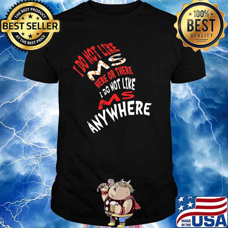 I Do Not Like Ms Here Or There I Do Not Like Ms Anywhere Shirt