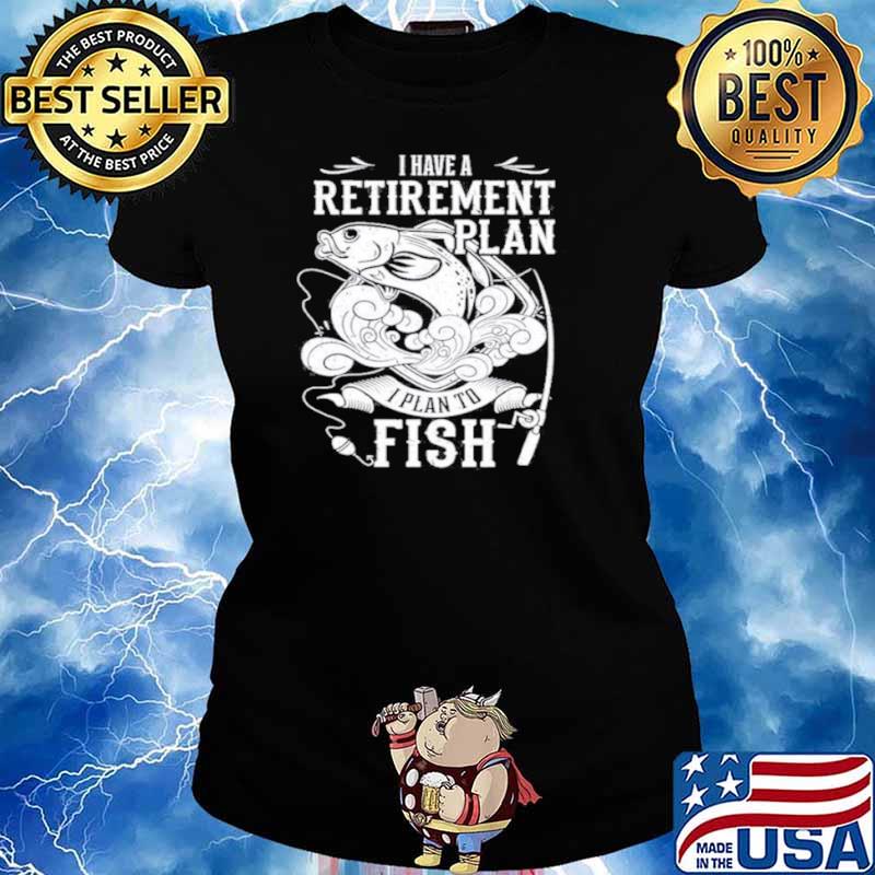 i have a retirement plan i plan to fish 2021 Ladies tee
