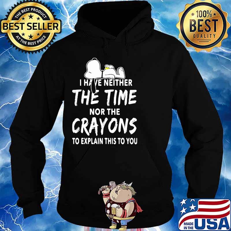I Have Neither The Time Nor The Crayons To Explain This To You Snoopy Shirt Hoodie