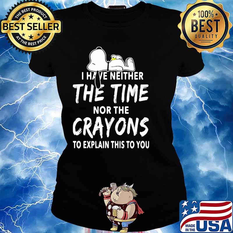 I Have Neither The Time Nor The Crayons To Explain This To You Snoopy Shirt Ladies tee