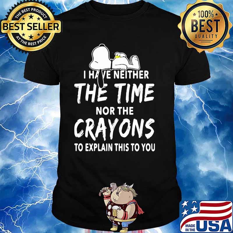 I Have Neither The Time Nor The Crayons To Explain This To You Snoopy Shirt