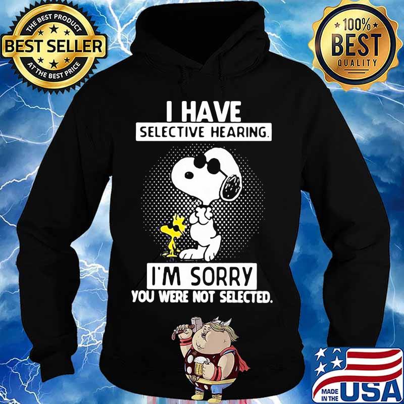 I Have Selective Hearing I’m Sorry You Were Not Selected Snoopy And Woodstock Shirt Hoodie