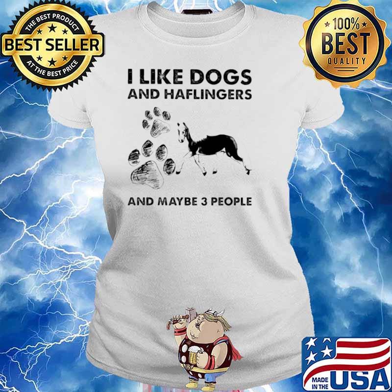 I Like Dogs And Haflingers And Maybe Three People Ladies tee