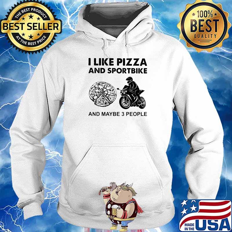 I Like Pizza And Sportbike And Maybe Three People Shirt Hoodie