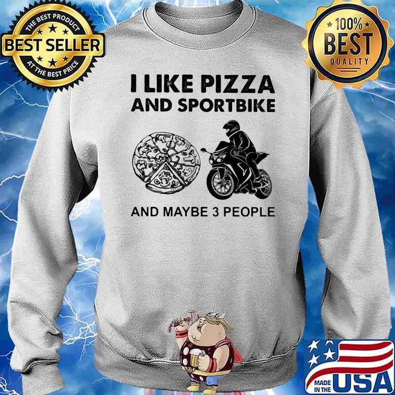 I Like Pizza And Sportbike And Maybe Three People Shirt Sweater
