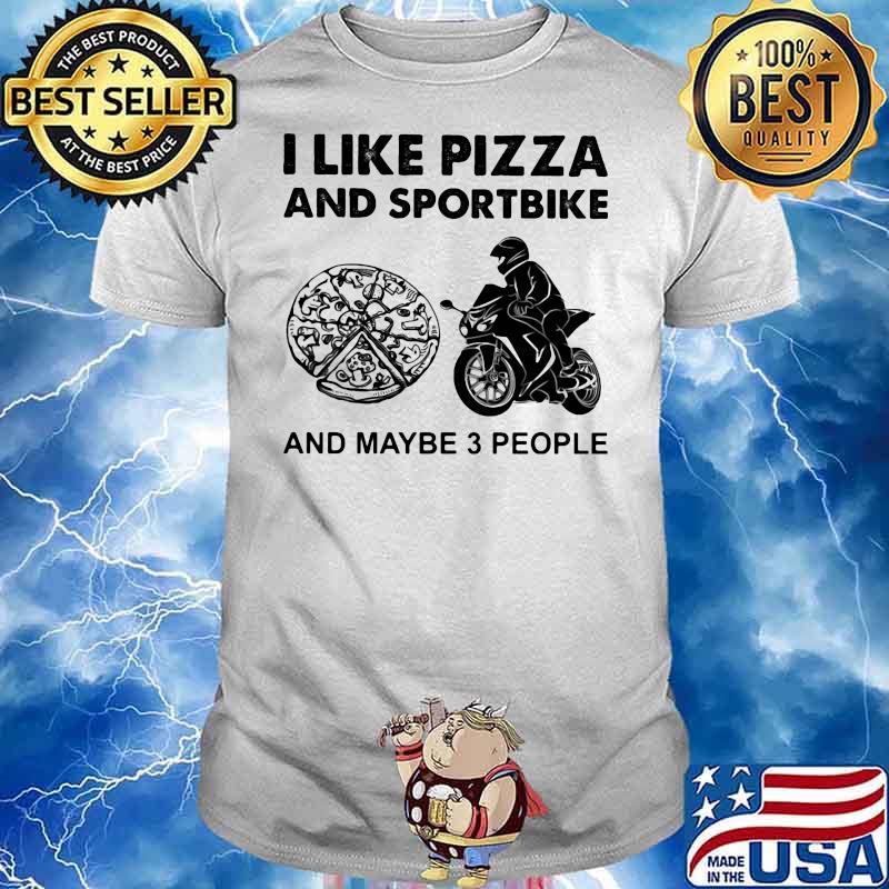 I Like Pizza And Sportbike And Maybe Three People Shirt