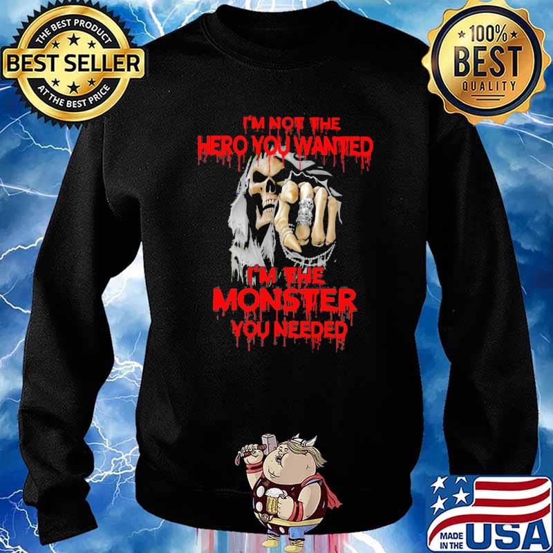 I'm Not The hero You Wanted I'm The Monster You Needed Skull Shirt Sweater