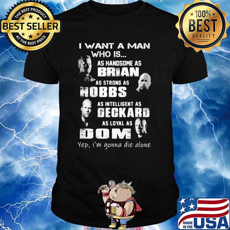 I Want A Man Who Is As Handsome As Brian As Strong As Hobbs Deckard As Loyal As Dom Shirt