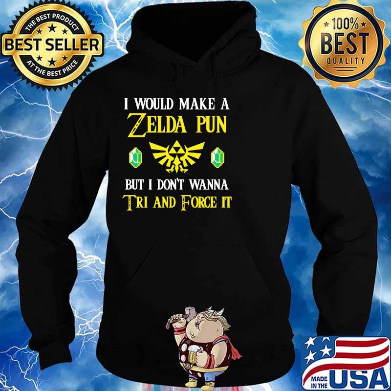 I Would Make A Zeida Pun But I Don’t Wanna Tri And Force It Shirt Hoodie