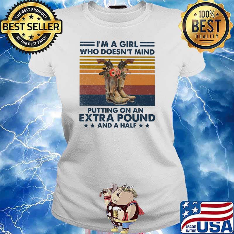 I’m A Girl Who Doesn’t Girl Mind Putting On An Extra Pound And A Half Veterans Flowers Vintage Shirt Ladies tee