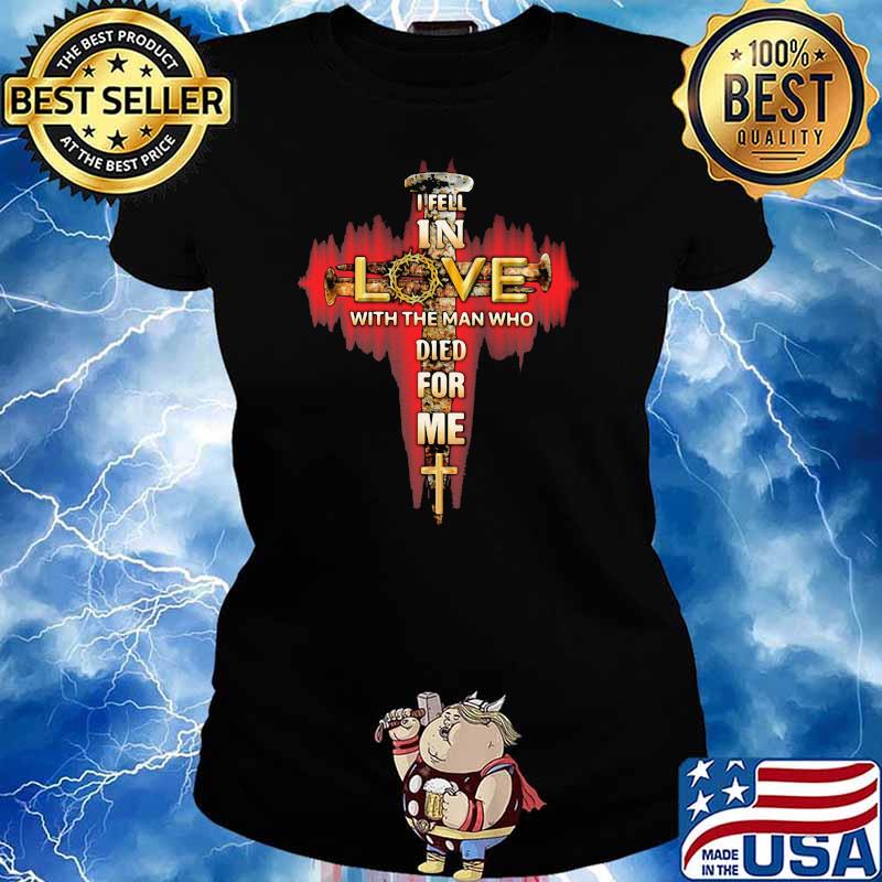 In Fell In Love With The Man Tho Died For Me God Shirt Ladies tee