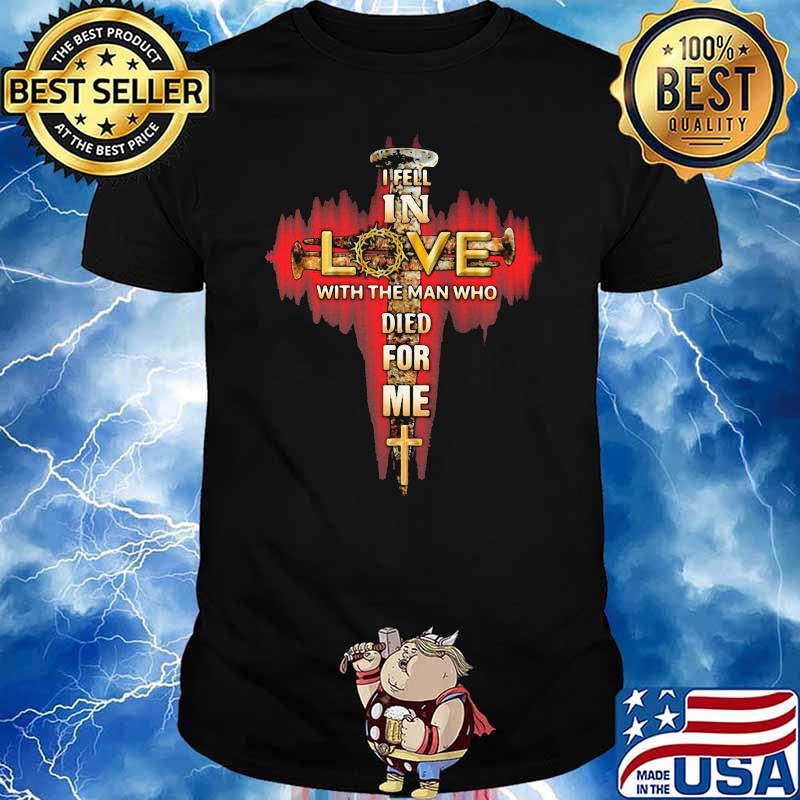 In Fell In Love With The Man Tho Died For Me God Shirt