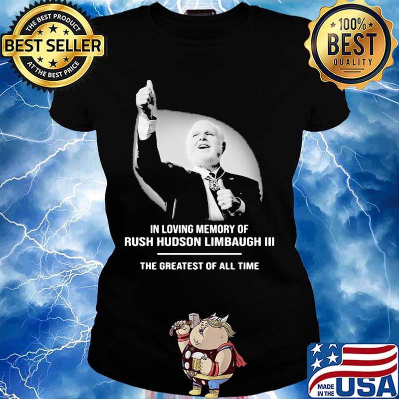 In Loving Memory Of Rush Limbaugh The Grearest Of All Time Shirt Ladies tee