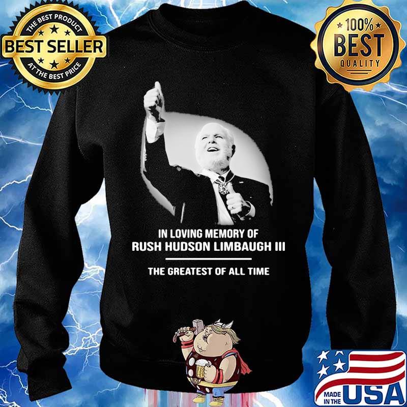 In Loving Memory Of Rush Limbaugh The Grearest Of All Time Shirt Sweater