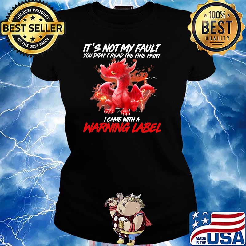 It’s Not My Fault You Didn’t Read The Fine Print I Came With A Warning Label Dragon Fire Shirt Ladies tee